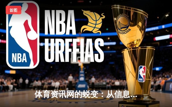 体育资讯网的蜕变：从信息聚合到沉浸式体验的跨界革命