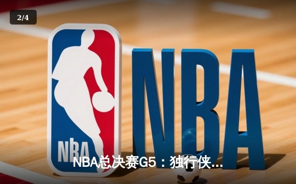 NBA总决赛G5：独行侠绝地反击扳回一城，东契奇三双率队续写奇迹 - 2