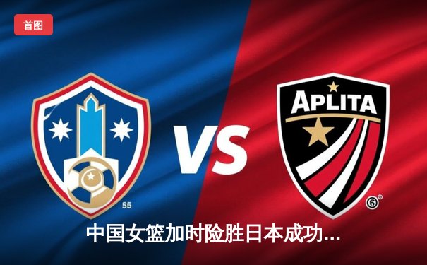 中国女篮加时险胜日本成功卫冕 韩旭23分15篮板制霸内线