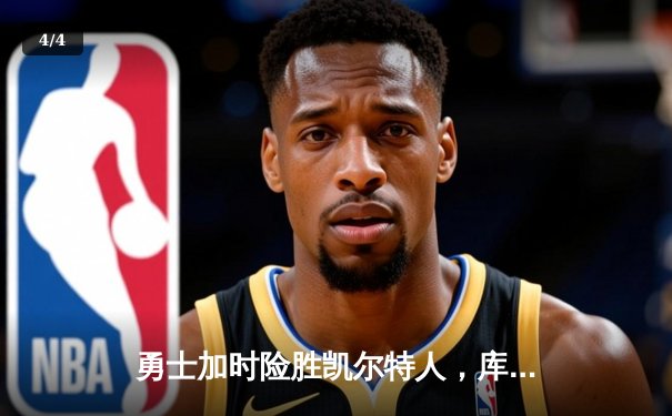 勇士加时险胜凯尔特人，库里50分创纪录引领总决赛惊天逆转 - 4