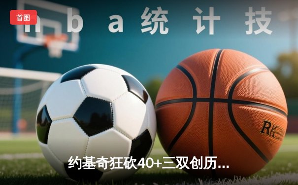 约基奇狂砍40+三双创历史纪录 掘金加时险胜凯尔特人夺赛季关键战