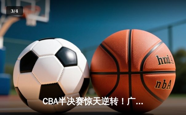 CBA半决赛惊天逆转！广东宏远加时险胜辽宁本钢，胡明轩砍下38分创生涯新高 - 3