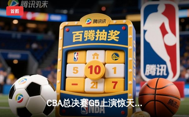 CBA总决赛G5上演惊天逆转 辽宁本钢加时险胜广东宏远夺队史第四冠