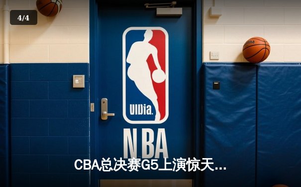 CBA总决赛G5上演惊天逆转 辽宁本钢加时险胜广东宏远夺队史第四冠 - 4