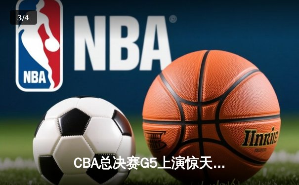 CBA总决赛G5上演惊天逆转 辽宁本钢加时险胜广东宏远成功卫冕 - 3