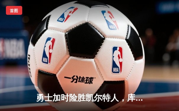 勇士加时险胜凯尔特人，库里狂砍43分刷新总决赛纪录