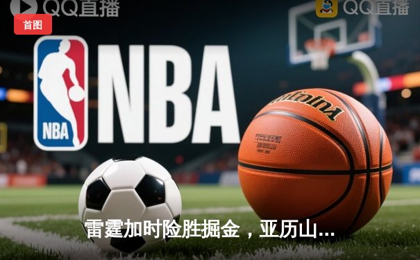 雷霆加时险胜掘金，亚历山大41分创赛季新高