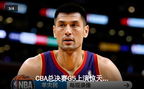 CBA总决赛G5上演惊天逆转 辽宁本钢加时险胜广东宏远卫冕成功 - 3