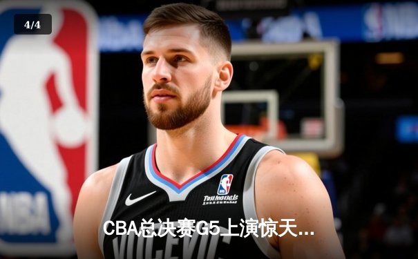 CBA总决赛G5上演惊天逆转 辽宁本钢加时险胜广东宏远卫冕成功 - 4